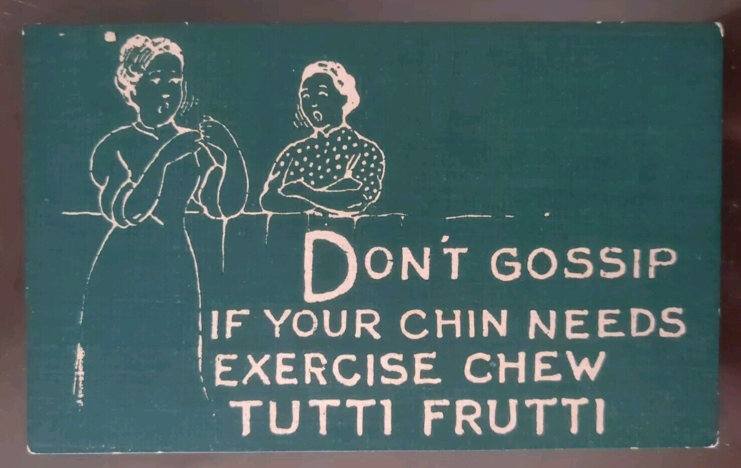 Don\'t Gossip If Your Chin Needs Exercise Chew Tutti Frutti- 1907-15, Rough Edges