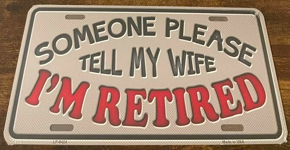 Someone Please Tell My Wife I\'m Retired Booster License Plate