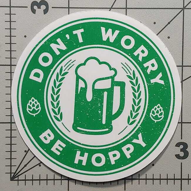 Don't Worry Be Hoppy Beer Sticker IPA Ale Brew master Brewery Craft Brew Decal 