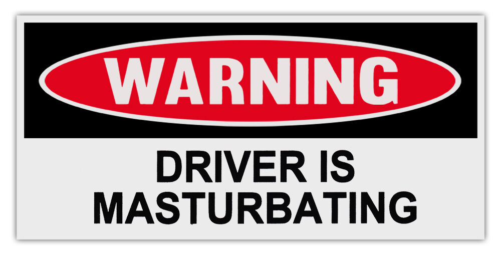 Funny Warning Bumper Stickers Decals: DRIVER IS MASTURBATING