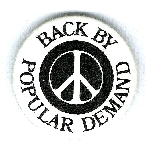 BACK BY POPULAR DEMAND - 1982  Reagan Era Anti-war protest Peace Sign button.