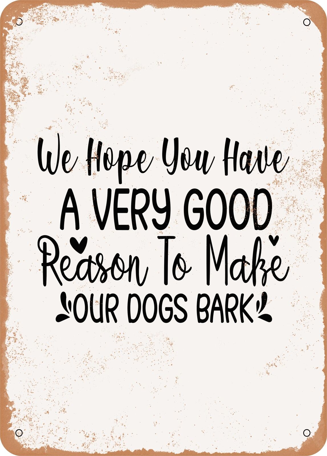 We Hope You Have a Very Good Reason to Make Our Dogs Bark - Vintage Look