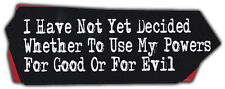 Bumper Sticker: I Have Not Yet Decided Whether To Use My Powers For Good or Evil picture