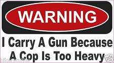 WARNING I CARRY A GUN BECAUSE A COP IS TOO HEAVY BUMPER STICKER picture