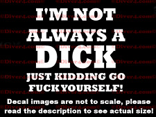 I'm Not Always A Dick Just Kidding Go F*K Yourself Cut Vinyl Sticker Decal picture