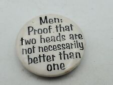Vtg MEN ARE PROOF TWO HEADS ARE NOT BETTER THAN ONE Button PIn Pinback As Is S1 picture