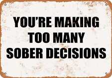 Metal Sign - YOU'RE MAKING TOO MANY SOBER DECISIONS -- Vintage Look picture
