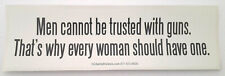 MEN CANNOT BE TRUSTED WITH GUNS...  Bumper Sticker L  picture