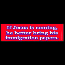 If Jesus is Coming Better Bring his Immigration Papers BUMPER STICKER or MAGNET picture