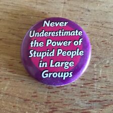 Never Underestimate Power Of Stupid People In Large Groups Button Pinback Vtg picture