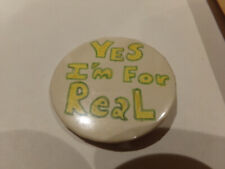 Yes I'm for Real Badge,  Button, Pin, Pinback, Trademarked, picture