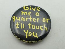 Vintage GIVE ME A QUARTER OR I'LL TOUCH YOU Badge Button PIn Pinback As Is S1 picture