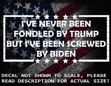 I've Never Been Fondled By Trump But I've Been Screwed By Biden Vinyl Decal picture