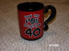 NEW 40TH BIRTHDAY MUG    HOW THE #*@# DID I GET TO BE 40    4.5