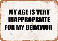 Metal Sign - MY AGE IS VERY INAPPROPRIATE FOR MY BEHAVIOR -- Vintage Look picture