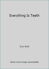Everything Is Teeth by Wyld, Evie picture