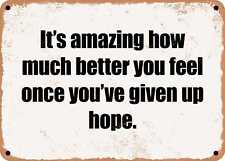 METAL SIGN - It's amazing how much better you feel once you've given up hope. picture