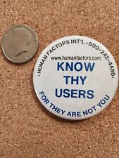 Vintage Know Thy Users For They Are Not You Human Factors.com pinback button  picture