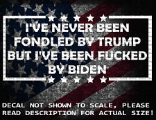 I've Never Been Fondled By Trump But I've Been F*@#ed By Biden Vinyl Decal picture
