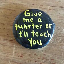 Give Me A Quarter Or I'll Touch You Badge Button Pin Pinback Vintage picture
