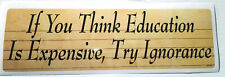 IF YOU THINK EDUCATION IS EXPENSIVE, TRY IGNORANCE Bumper Sticker SC60 HB  picture