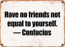 METAL SIGN - Have no friends not equal to yourself. — Confucius picture