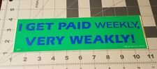 Vintage I Get Paid Weekly, Very Weakly Bumper Sticker Decal 1980's picture