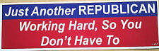 Just Another REPUBLICAN Working Hard, So You...Bumper Sticker P57 HB  picture
