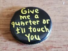 Give Me A Quarter Or I'll Touch You Badge Button PIn Pinback Vintage AS IS picture