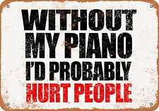Metal Sign - Without My Piano I'd Probably Hurt People -- Vintage Look picture