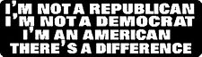I'M NOT A REPUBLICAN I'M NOT A DEMOCRAT I'M AN AMERICAN THERE'S A DIFFERENCE picture