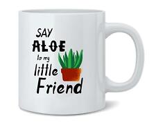 Say Aloe To My Little Friend Plant Funny Ceramic Coffee Mug Tea Cup 12 oz picture