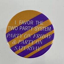 Vtg I FAVOR the TWO PARTY SYSTEM - PARTY ON FRIDAY & SATURDAY Pin Pinback Lapel picture