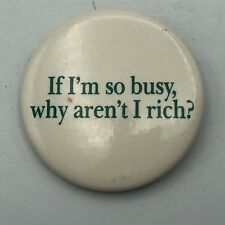 Pinback If I'm So Busy Why Aren't I Rich? Button Badge Pin Funny Vintage picture