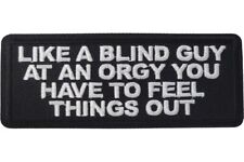 LIKE A BLIND GUY AT AN ORGY YOU HAVE TO FEEL THINGS OUT EMBROIDERED PATCH picture