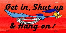 GET IN, SHUT UP & HANG ON ROADRUNNER NOVELTY  LICENSE PLATE USA MADE picture