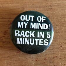 Out Of My Mind Back In Five Minutes Badge Button Pin Pinback Vintage picture