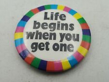 Vintage LIFE BEGINS WHEN YOU GET ONE Badge Button PIn Pinback As Is S1 picture
