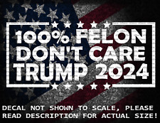 100% Felon Don't Care Trump 2024 Decal Sticker Made in the USA picture