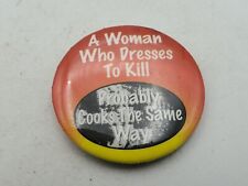 Vtg WOMEN WHO DRESS TO KILL COOK THE SAME WAY Badge Button PIn Pinback As Is S1 picture
