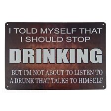 Humorous Drunk Talking To Himself Stop Drinking Metal Tin Sign 11 3/4 inch picture