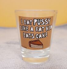 I Eat Pu**y Like a Kid Eats Cake Shot Glass Adult Novelty Not For Kids Free Shp picture
