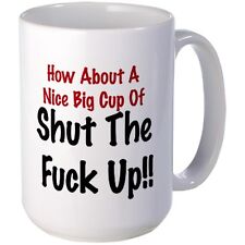 How About A Nice Big Cup Of Shut The F### Up Fun Humorous Coffee Mug Gift picture