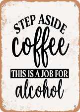 Metal Sign - Step Aside Coffee This is a Job For Alcohol - Vintage Rusty Look picture