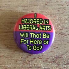 I Majored In Liberal Arts Will That Be For Here Or To Go? Button Pin Pinback Vtg picture