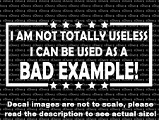 I Am Not Totally Useless I Can Be Used As A Bad Example Decal USA Made US Seller picture