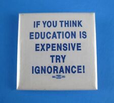 If You Think Education Is Expensive Try Ignorance Political Pinback Button Vtg picture
