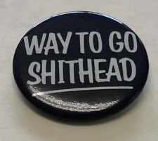 Vintage Pinback Button Pin WAY TO GO SHITHEAD Funny Gag Gift picture