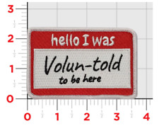 HELLO I WAS VOLUN-TOLD TO BE HERE PATCH WITH HOOK & LOOP picture