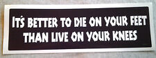 IT'S BETTER TO DIE ON YOUR FEET THAN LIVE ON YOUR KNEES Bumper Sticker SC116 HB  picture